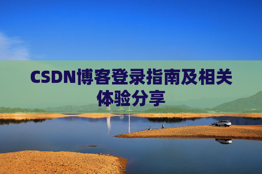 CSDN博客登录指南及相关体验分享